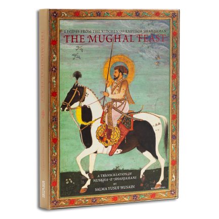 The Mughal Feast : Recipes From The Kitchen Of Emperor Shah Jahan - Salma Yusuf Husain