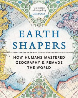 Earth Shapes : How Humans Mastered Geography and Remade The World – Maxim Samson