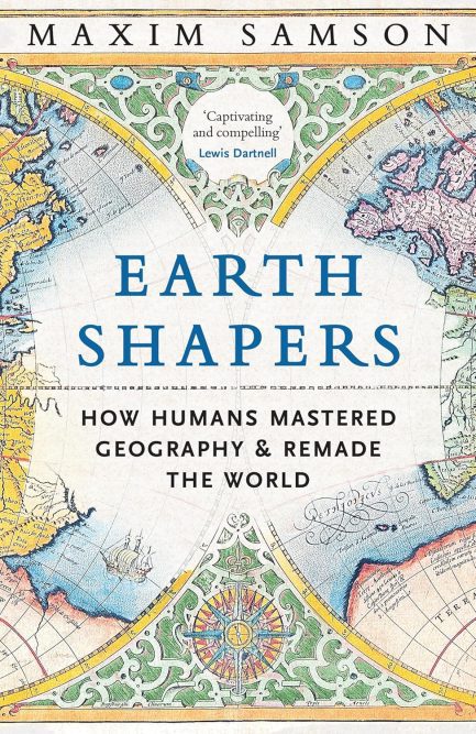 Earth Shapes : How Humans Mastered Geography and Remade The World - Maxim Samson