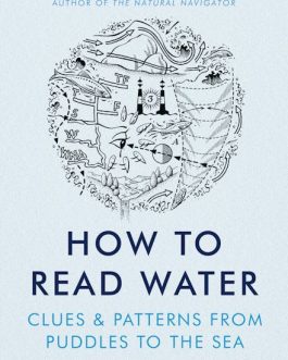 How To Read Water : Clues & Patterns From Puddles To The Sea – Tristan Gooley