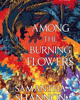 Among The Burning Flowers – Samantha Shannon