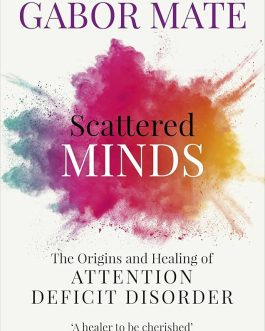 Scattered Minds : The Origins and Healing of Attention Deficit Disorder – Gabor Mate