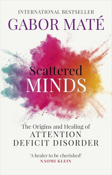 Scattered Minds : The Origins and Healing of Attention Deficit Disorder - Gabor Mate