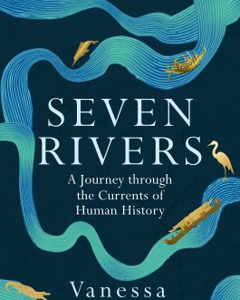 Seven Rivers : A Journey Through the Currents of Human History – Vanessa Taylor