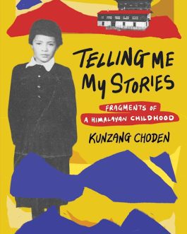 Telling Me My Stories : Fragments of a Himalayan Childhood – Kunzang Choden