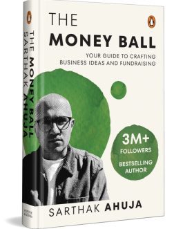 The Money Ball : Your guide to crafting business ideas and fundraising – Sarthak Ahuja