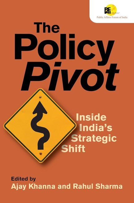 The Policy Pivot : Inside India's strategic Shift - Ajay Khanna and Rahul Sharma