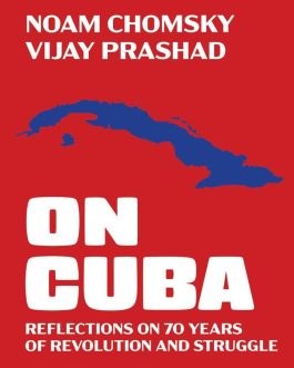 On Cuba : Reflections on 70 years of Revolution and struggle – Noam Chomsky and Vijay Prasad