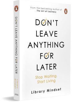 Don’t Leave Anything For Later : Stop Waiting, Start Living