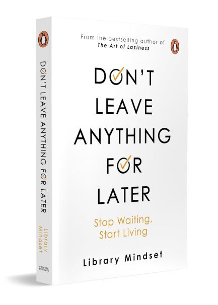 Don't Leave Anything For Later : Stop Waiting, Start Living