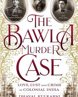 The Bawla Murder Case : Love, Lust and Crime in colonial India – Dhaval Kulkarni