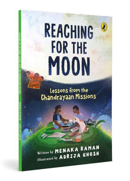 Reaching For The Moon : Lessons from the Chandrayaan Mission - Menaka Raman, Illustrated by Adrija Ghosh
