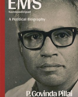 EMS Namboodiripad : A Political biography – P. Govinda Pillai