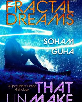 Fractal Dreams that Unmake : A Speculative Fiction Anthology – Soham Guha