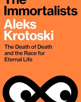 The Immortalists : The Death of Death and the Race for Eternal Life – Aleks Krotoski – Aleks Krotoski