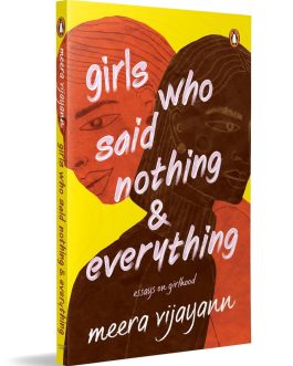 Girls who said nothing & everything : Essays on girlhood – Meera Vijayann