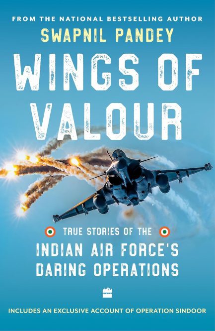 Wings Of Valour : True Stories of The Indian Air Force's Daring Operation - Swapnil Pandey