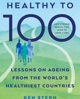 Healthy to 100 : Lessons on ageing from the world’s healthiest countries – Ken Stern
