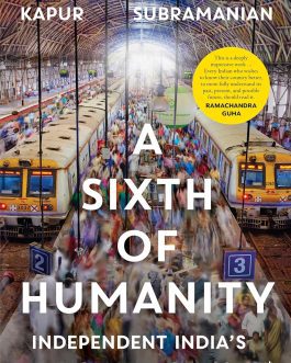 A Sixth of Humanity : Independent India’s Development Odyssey – Devesh Kapur and Arvind Subramanian