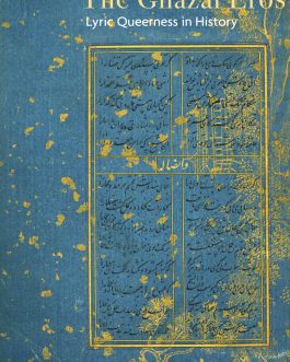 The Ghazal Eros : Lyric Queerness in History – Shad Naved