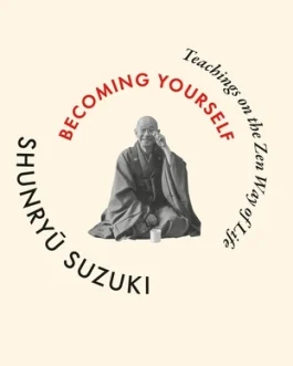 Becoming Yourself : Teachings on the way of life – Shunryu Suzuki