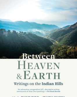Between Heaven and Earth : Writings on the Indian Hills – Edited Ruskin Bond and Bulbul Sharma (Hardcover)