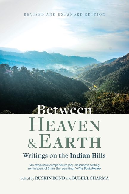 Between Heaven and Earth : Writings on the Indian Hills - Edited Ruskin Bond and Bulbul Sharma (Hardcover)