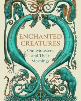 Enchanted Creatures : Our Monsters and Their Meanings – Natalie Lawrence
