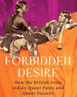 Forbidden Desire : How British stole India’s Queer pasts and Queer Futures – Sindhu Rajasekaran