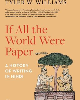 If All the World Were Paper : A History Of Writing In Hindi – Tyler W. Williams