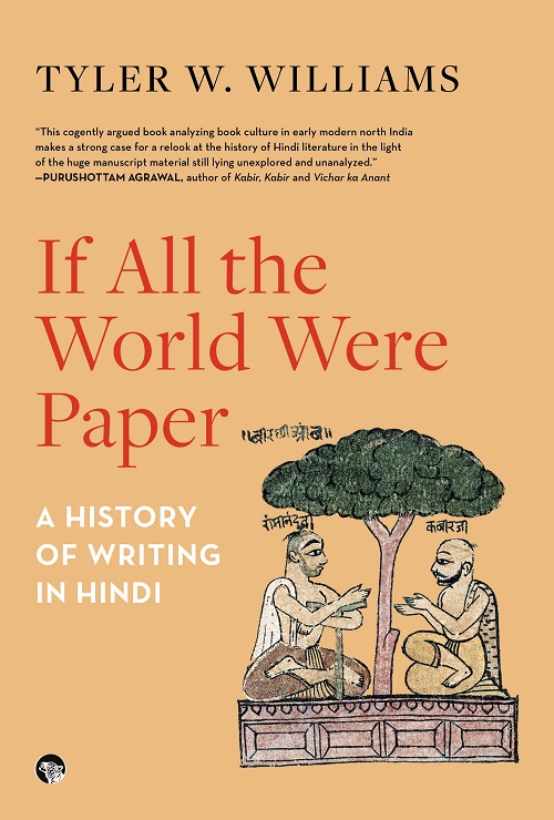 If All the World Were Paper : A History Of Writing In Hindi - Tyler W. Williams