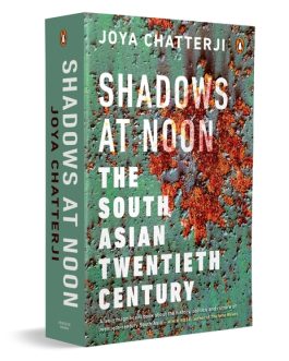 Shadows at Noon : The South Asian Twentieth Century – Joya Chatterji