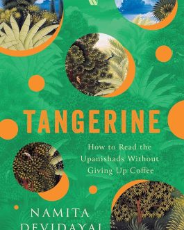 Tangerine : How to read the Upanishads without giving up coffees – Namita Devidayal