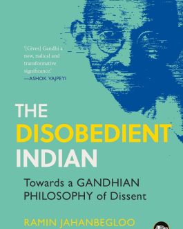 The Disobedient Indian : Towards Gandhian Philosophy of Dissent – Ramin Jahan