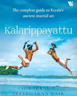 Kalarippayattu : The complete guide to Kerala’s ancient martial art – Chirakkal T, Sreedharan Nair