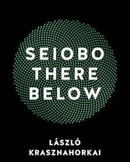 Seiobo There Below – Laszlo Krasznahorkai