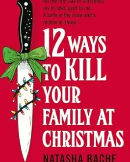 12 Ways to Kill Your Family at Christmas – Natasha Bache
