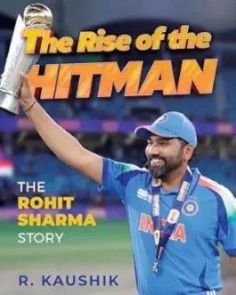 The Rise of the Hitman : The Rohit Sharma Story – R. Kaushik (Hardcover)