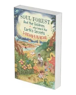 Soul Forest and The Children who heard the Earth’s Secrets – Sathya Raghu