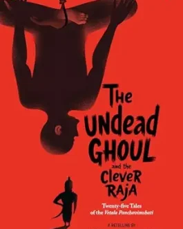 The Undead Ghoul and the Clever Raja : Twenty Five Tales of the Vetala Panchavimshati – Meena Arora Nayak