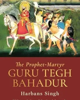 The Prophet-Martyr Guru Tegh Bahadur – Harbans Singh (Hardcover)