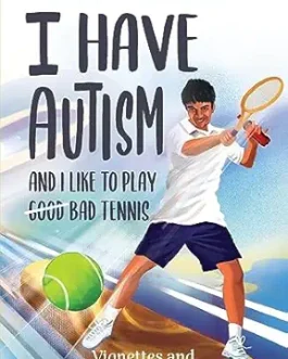 I have Autism And I Like To Play Bad Tennis : Vignettes and Insights from My Son’s Life – Debashis Paul