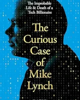 The Curious Case of Mike Lynch : The Improbable Life & Death of a Tech Billionaire – Katie Prescott