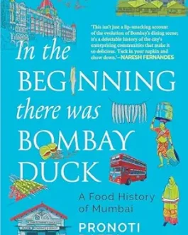 In the beginning there was Bombay Duck : A Food History of Mumbai – Pronoti Datta