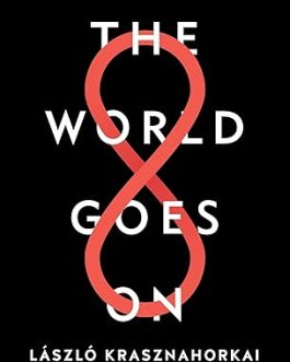 The World Goes On – Laszlo Krasznahorkai