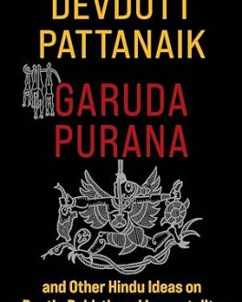 Garuda Purana and Other Hindu Ideas on Death, Rebirth and Immortality – Devdutt Pattanaik