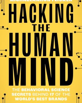 Hacking The Human Mind : The Behavioral Science Secrets Behind 17 of The World’s Best Brands – Richard Shotton, Michaelaaron Flicker