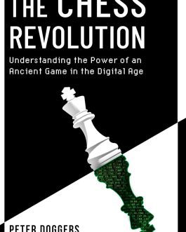 The Chess Revolution : Understanding the power of an ancient game in the Digital Age – Peter Doggers