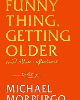 Funny Thing, Getting Older and other Reflections – Michael Morpurgo