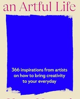 How to Live an Artful Life : 366 inspirations from artists on how to bring creativity to your everyday – Katy Hessel